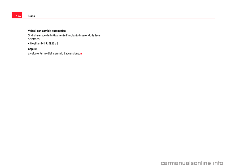 Seat Cordoba 2005 Manuale del proprietario (in Italian) Guida126
V Ve
ei
ic
co
ol
li
i cco
on
n cca
am
mb
bi
io
o aau
ut
to
om
ma
at
ti
ic
co
o
Si disinserisce definitivamente l’impianto inserendo la leva
selettrice:
• Negli ambiti P P
, N N
, R R
o 1 Seat Cordoba 2005 Manuale del proprietario (in Italian) Guida126
V Ve
ei
ic
co
ol
li
i cco
on
n cca
am
mb
bi
io
o aau
ut
to
om
ma
at
ti
ic
co
o
Si disinserisce definitivamente l’impianto inserendo la leva
selettrice:
• Negli ambiti P P
, N N
, R R
o 1