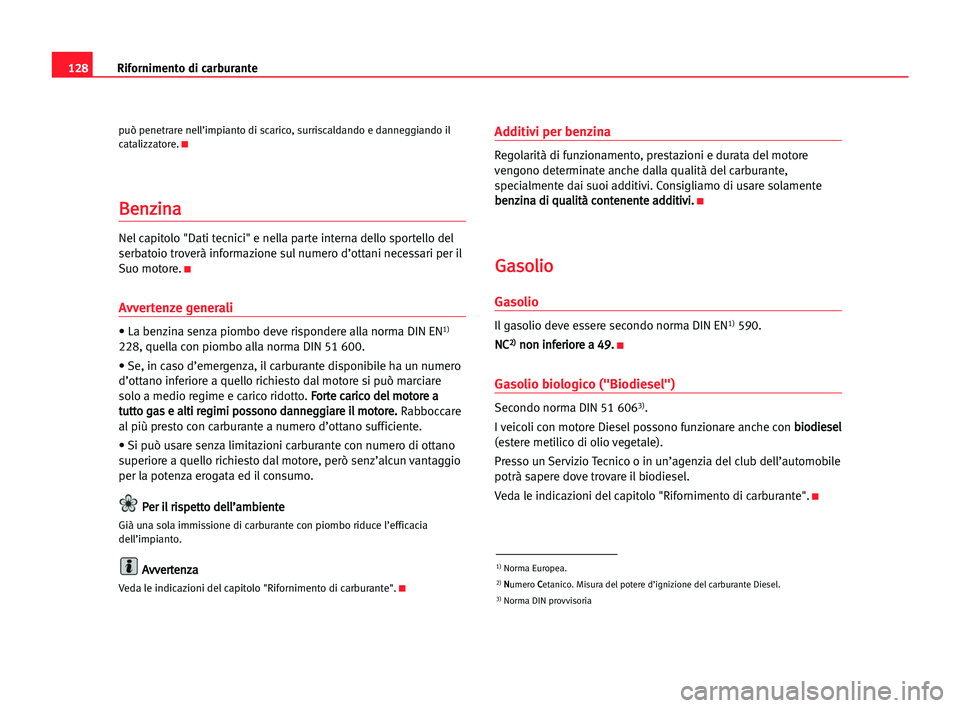 Seat Cordoba 2005 Manuale del proprietario (in Italian) Rifornimento di carburante128
può penetrare nell’impianto di scarico, surriscaldando e danneggiando il
catalizzatore.K
B Be
en
nz
zi
in
na
a
Nel capitolo "Dati tecnici" e nella parte intern Seat Cordoba 2005 Manuale del proprietario (in Italian) Rifornimento di carburante128
può penetrare nell’impianto di scarico, surriscaldando e danneggiando il
catalizzatore.K
B Be
en
nz
zi
in
na
a
Nel capitolo "Dati tecnici" e nella parte intern