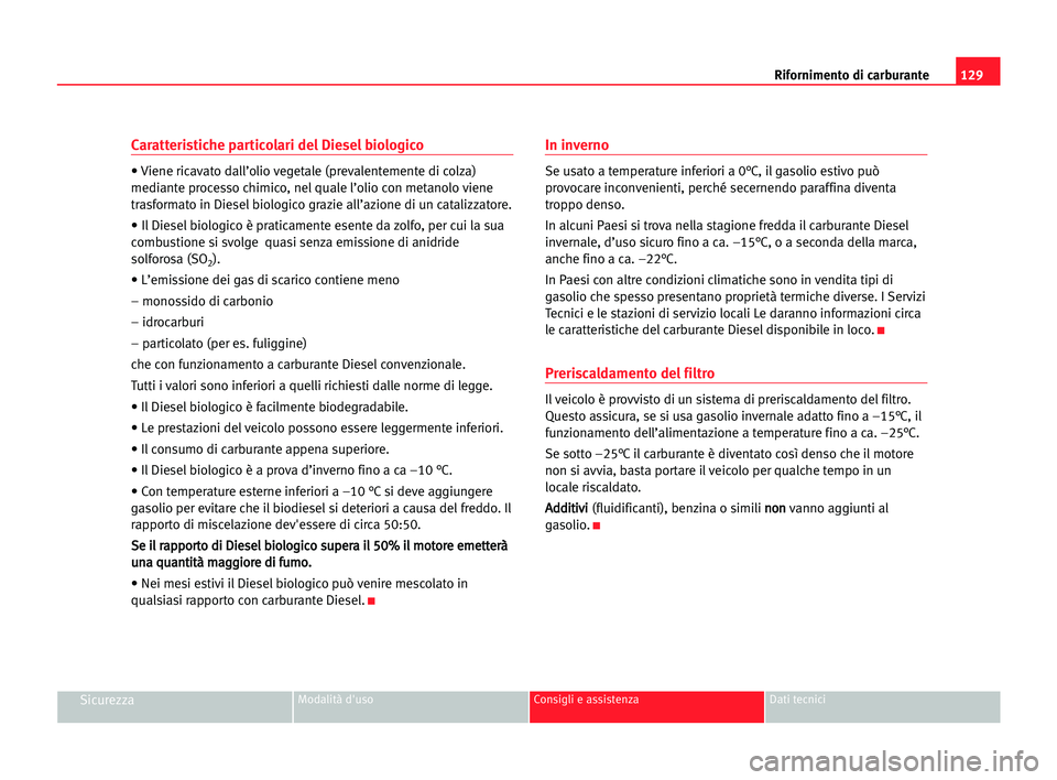 Seat Cordoba 2005 Manuale del proprietario (in Italian) Rifornimento di carburante129
SicurezzaModalità d'uso Consigli e assistenza Dati tecnici
Caratteristiche particolari del Diesel biologico
• Viene ricavato dall’olio vegetale (prevalentemente Seat Cordoba 2005 Manuale del proprietario (in Italian) Rifornimento di carburante129
SicurezzaModalità d'uso Consigli e assistenza Dati tecnici
Caratteristiche particolari del Diesel biologico
• Viene ricavato dall’olio vegetale (prevalentemente