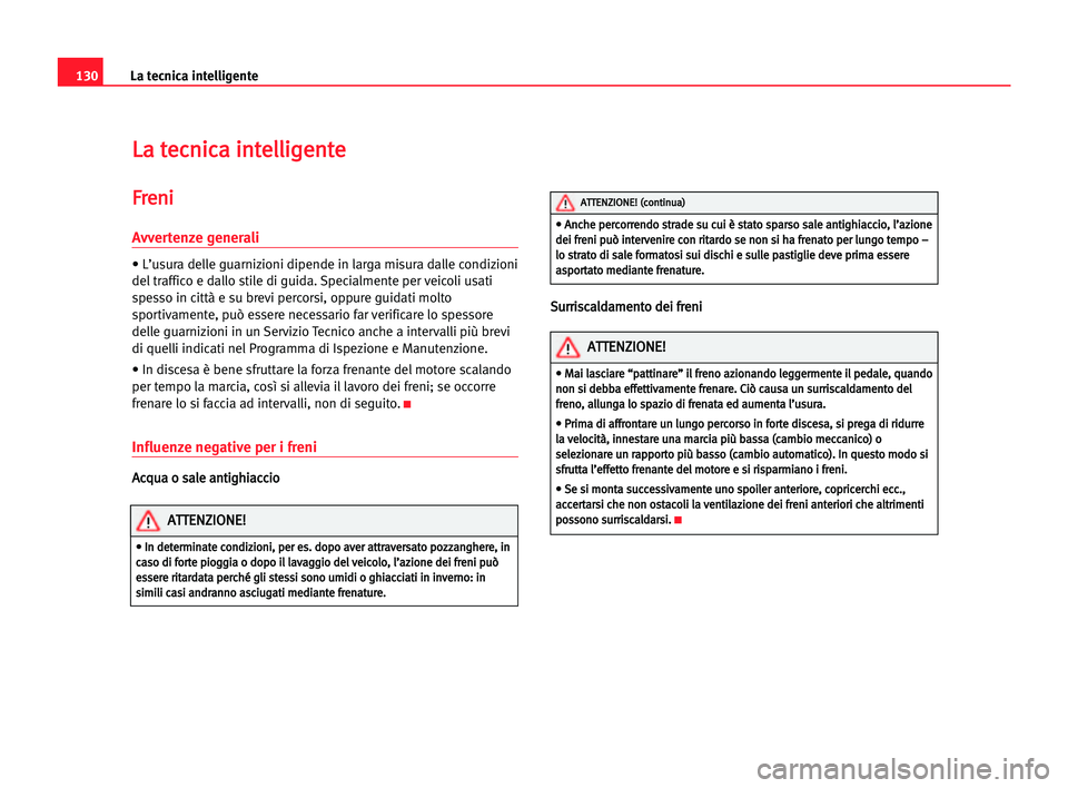Seat Cordoba 2005 Manuale del proprietario (in Italian) La tecnica intelligente130
L La
a tte
ec
cn
ni
ic
ca
a iin
nt
te
el
ll
li
ig
ge
en
nt
te
e
F
Fr
re
en
ni
i
Avvertenze generali
• L’usura delle guarnizioni dipende in larga misura dalle condizioni
Seat Cordoba 2005 Manuale del proprietario (in Italian) La tecnica intelligente130
L La
a tte
ec
cn
ni
ic
ca
a iin
nt
te
el
ll
li
ig
ge
en
nt
te
e
F
Fr
re
en
ni
i
Avvertenze generali
• L’usura delle guarnizioni dipende in larga misura dalle condizioni