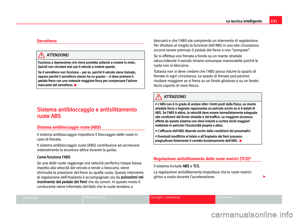 Seat Cordoba 2005 Manuale del proprietario (in Italian) La tecnica intelligente131
SicurezzaModalità d'uso Consigli e assistenza Dati tecnici
Servofreno
S Si
is
st
te
em
ma
a aan
nt
ti
ib
bl
lo
oc
cc
ca
ag
gg
gi
io
o ee aan
nt
ti
is
sl
li
it
tt
ta
am
Seat Cordoba 2005 Manuale del proprietario (in Italian) La tecnica intelligente131
SicurezzaModalità d'uso Consigli e assistenza Dati tecnici
Servofreno
S Si
is
st
te
em
ma
a aan
nt
ti
ib
bl
lo
oc
cc
ca
ag
gg
gi
io
o ee aan
nt
ti
is
sl
li
it
tt
ta
am
