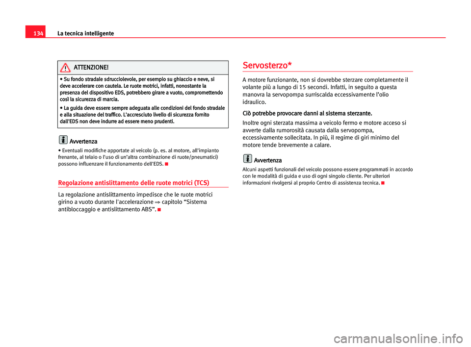 Seat Cordoba 2005  Manuale del proprietario (in Italian) La tecnica intelligente134
A Av
vv
ve
er
rt
te
en
nz
za
a
• Eventuali modifiche apportate al veicolo (p. es. al motore, all'impianto
frenante, al telaio o l'uso di un’altra combinazione di