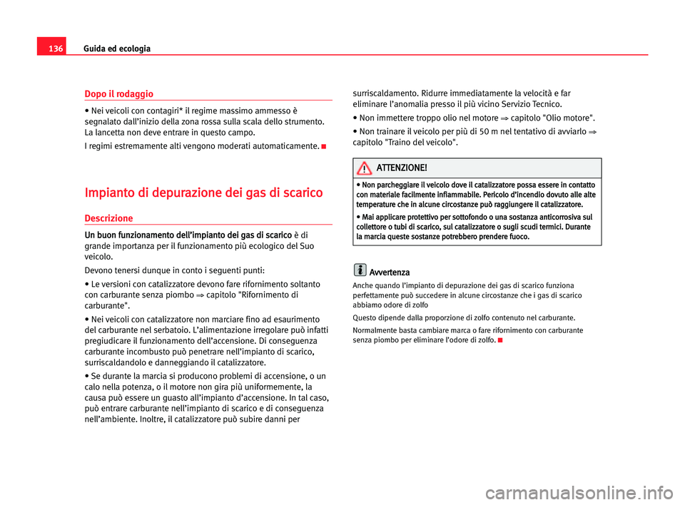 Seat Cordoba 2005 Manuale del proprietario (in Italian) Guida ed ecologia136
Dopo il rodaggio
• Nei veicoli con contagiri* il regime massimo ammesso è
segnalato dall’inizio della zona rossa sulla scala dello strumento.
La lancetta non deve entrare in Seat Cordoba 2005 Manuale del proprietario (in Italian) Guida ed ecologia136
Dopo il rodaggio
• Nei veicoli con contagiri* il regime massimo ammesso è
segnalato dall’inizio della zona rossa sulla scala dello strumento.
La lancetta non deve entrare in