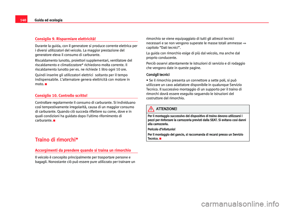 Seat Cordoba 2005 Manuale del proprietario (in Italian) Guida ed ecologia140
Consiglio 9. Risparmiare elettricità!
Durante la guida, con il generatore si produce corrente elettrica per
i diversi utilizzatori del veicolo. La maggior prestazione del
generat Seat Cordoba 2005 Manuale del proprietario (in Italian) Guida ed ecologia140
Consiglio 9. Risparmiare elettricità!
Durante la guida, con il generatore si produce corrente elettrica per
i diversi utilizzatori del veicolo. La maggior prestazione del
generat