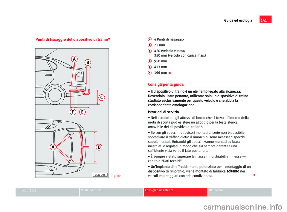 Seat Cordoba 2005 Manuale del proprietario (in Italian) Guida ed ecologia141
SicurezzaModalità d'uso Consigli e assistenza Dati tecnici
Punti di fissaggio del dispositivo di traino*A4 Punti di fissaggio
B72 mm
C420 (veicolo vuoto)/
350 mm (veicolo co Seat Cordoba 2005 Manuale del proprietario (in Italian) Guida ed ecologia141
SicurezzaModalità d'uso Consigli e assistenza Dati tecnici
Punti di fissaggio del dispositivo di traino*A4 Punti di fissaggio
B72 mm
C420 (veicolo vuoto)/
350 mm (veicolo co