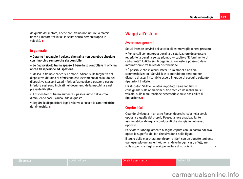 Seat Cordoba 2005 Manuale del proprietario (in Italian) Guida ed ecologia143
SicurezzaModalità d'uso Consigli e assistenza Dati tecnici
da quello del motore; anche con traino non ridurre la marcia
finché il motore “ce la fa” in salita senza perd Seat Cordoba 2005 Manuale del proprietario (in Italian) Guida ed ecologia143
SicurezzaModalità d'uso Consigli e assistenza Dati tecnici
da quello del motore; anche con traino non ridurre la marcia
finché il motore “ce la fa” in salita senza perd