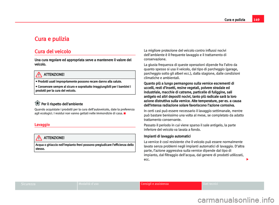 Seat Cordoba 2005 Manuale del proprietario (in Italian) Cura e pulizia149
SicurezzaModalità d'uso Consigli e assistenza Dati tecnici
C Cu
ur
ra
a ee ppu
ul
li
iz
zi
ia
a
C
Cu
ur
ra
a dde
el
l vve
ei
ic
co
ol
lo
o
U
Un
na
a ccu
ur
ra
a rre
eg
go
ol
la
Seat Cordoba 2005 Manuale del proprietario (in Italian) Cura e pulizia149
SicurezzaModalità d'uso Consigli e assistenza Dati tecnici
C Cu
ur
ra
a ee ppu
ul
li
iz
zi
ia
a
C
Cu
ur
ra
a dde
el
l vve
ei
ic
co
ol
lo
o
U
Un
na
a ccu
ur
ra
a rre
eg
go
ol
la