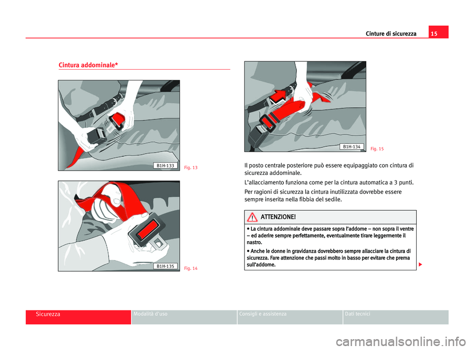 Seat Cordoba 2005 Manuale del proprietario (in Italian) Cinture di sicurezza15
SicurezzaModalità d'uso Consigli e assistenza Dati tecnici
Cintura addominale*
Il posto centrale posteriore può essere equipaggiato con cintura di
sicurezza addominale.
L Seat Cordoba 2005 Manuale del proprietario (in Italian) Cinture di sicurezza15
SicurezzaModalità d'uso Consigli e assistenza Dati tecnici
Cintura addominale*
Il posto centrale posteriore può essere equipaggiato con cintura di
sicurezza addominale.
L