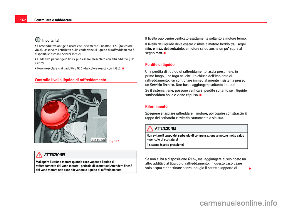 Seat Cordoba 2005 Manuale del proprietario (in Italian) Controllare e rabboccare162
I Im
mp
po
or
rt
ta
an
nt
te
e!
!
• Come additivo antigelo usare esclusivamente il nostro G12+ (dal colore
viola). Osservare l'etichetta sulla confezione. Il liquido Seat Cordoba 2005 Manuale del proprietario (in Italian) Controllare e rabboccare162
I Im
mp
po
or
rt
ta
an
nt
te
e!
!
• Come additivo antigelo usare esclusivamente il nostro G12+ (dal colore
viola). Osservare l'etichetta sulla confezione. Il liquido