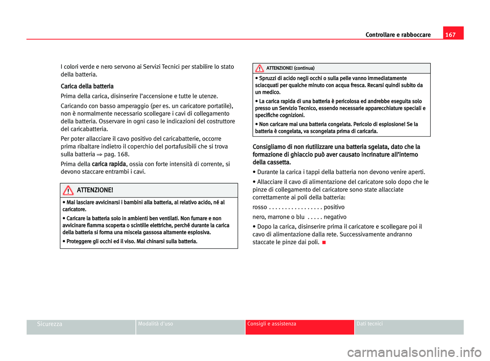 Seat Cordoba 2005 Manuale del proprietario (in Italian) Controllare e rabboccare167
SicurezzaModalità d'uso Consigli e assistenza Dati tecnici
I colori verde e nero servono ai Servizi Tecnici per stabilire lo stato
della batteria.
C Ca
ar
ri
ic
ca
a d Seat Cordoba 2005 Manuale del proprietario (in Italian) Controllare e rabboccare167
SicurezzaModalità d'uso Consigli e assistenza Dati tecnici
I colori verde e nero servono ai Servizi Tecnici per stabilire lo stato
della batteria.
C Ca
ar
ri
ic
ca
a d
