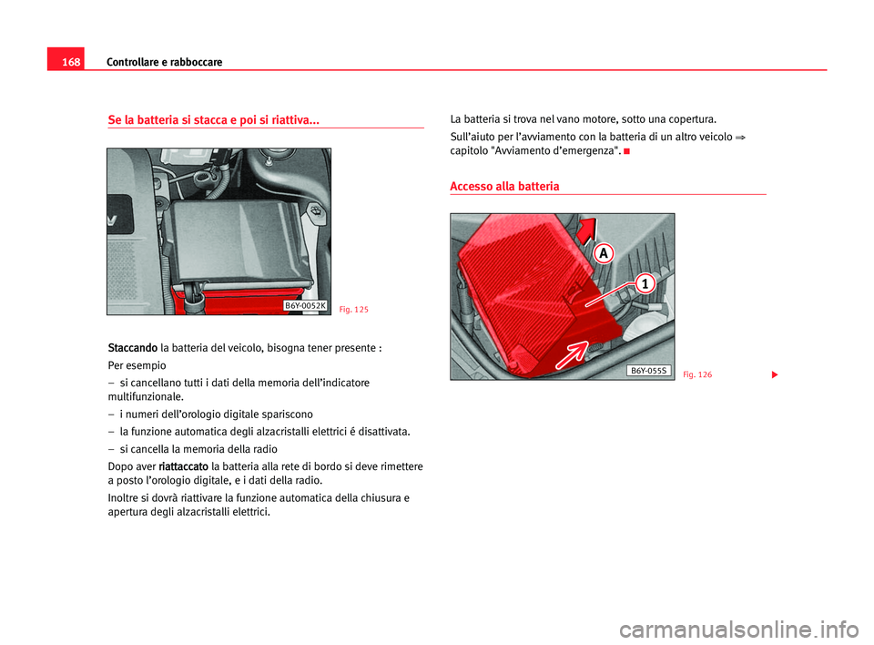 Seat Cordoba 2005 Manuale del proprietario (in Italian) Controllare e rabboccare168
Se la batteria si stacca e poi si riattiva...
S St
ta
ac
cc
ca
an
nd
do
o
la batteria del veicolo, bisogna tener presente :
Per esempio
– si cancellano tutti i dati dell Seat Cordoba 2005 Manuale del proprietario (in Italian) Controllare e rabboccare168
Se la batteria si stacca e poi si riattiva...
S St
ta
ac
cc
ca
an
nd
do
o
la batteria del veicolo, bisogna tener presente :
Per esempio
– si cancellano tutti i dati dell