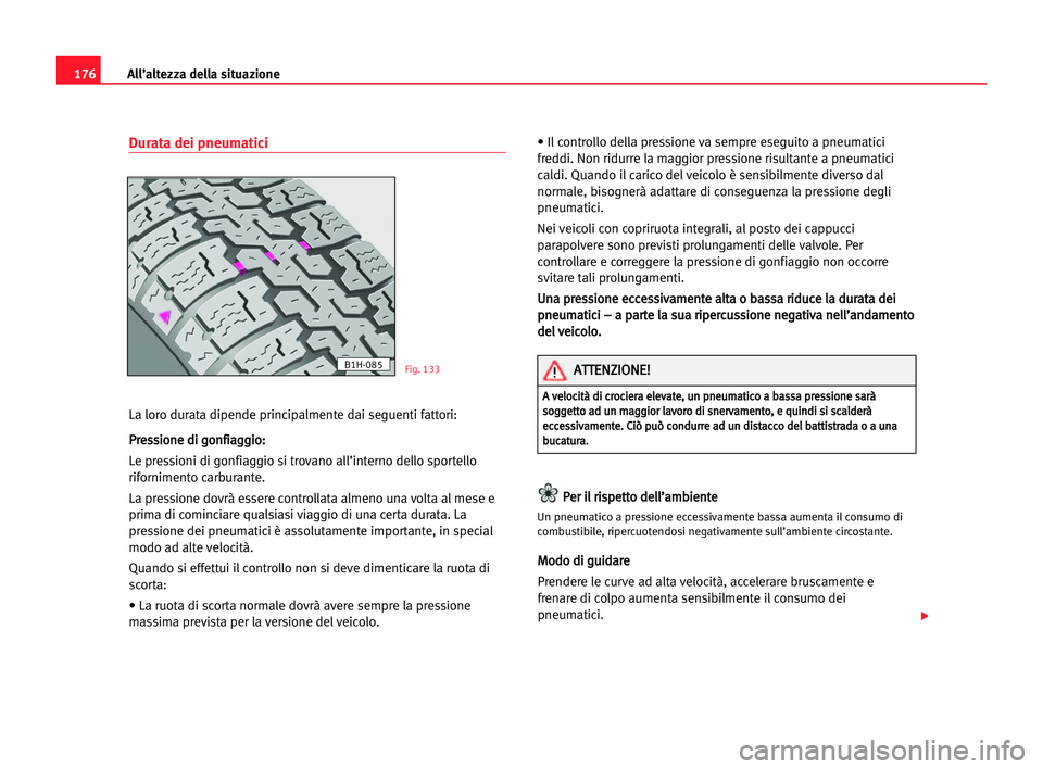 Seat Cordoba 2005 Manuale del proprietario (in Italian) All’altezza della situazione176
Durata dei pneumatici
La loro durata dipende principalmente dai seguenti fattori:
P Pr
re
es
ss
si
io
on
ne
e ddi
i ggo
on
nf
fi
ia
ag
gg
gi
io
o:
:
Le pressioni di g Seat Cordoba 2005 Manuale del proprietario (in Italian) All’altezza della situazione176
Durata dei pneumatici
La loro durata dipende principalmente dai seguenti fattori:
P Pr
re
es
ss
si
io
on
ne
e ddi
i ggo
on
nf
fi
ia
ag
gg
gi
io
o:
:
Le pressioni di g