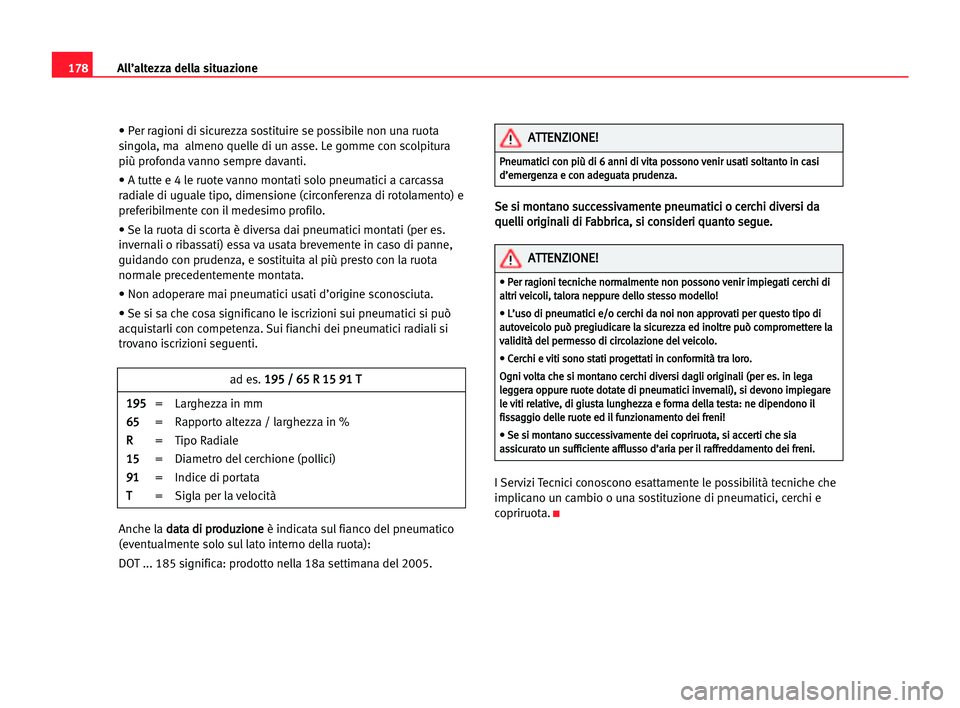 Seat Cordoba 2005 Manuale del proprietario (in Italian) All’altezza della situazione178
• Per ragioni di sicurezza sostituire se possibile non una ruota
singola, ma almeno quelle di un asse. Le gomme con scolpitura
più profonda vanno sempre davanti.
Seat Cordoba 2005 Manuale del proprietario (in Italian) All’altezza della situazione178
• Per ragioni di sicurezza sostituire se possibile non una ruota
singola, ma almeno quelle di un asse. Le gomme con scolpitura
più profonda vanno sempre davanti.