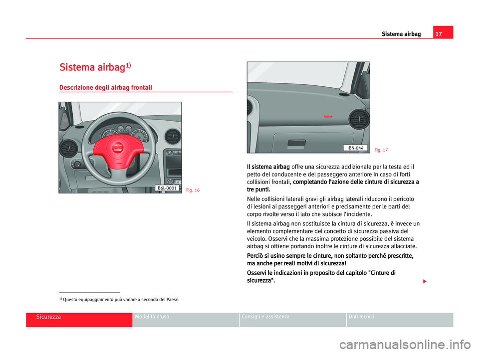 Seat Cordoba 2005 Manuale del proprietario (in Italian) S Si
is
st
te
em
ma
a aai
ir
rb
ba
ag
g1
1)
)
Descrizione degli airbag frontali
I
Il
l ssi
is
st
te
em
ma
a aai
ir
rb
ba
ag
g
offre una sicurezza addizionale per la testa ed il
petto del conducente e Seat Cordoba 2005 Manuale del proprietario (in Italian) S Si
is
st
te
em
ma
a aai
ir
rb
ba
ag
g1
1)
)
Descrizione degli airbag frontali
I
Il
l ssi
is
st
te
em
ma
a aai
ir
rb
ba
ag
g
offre una sicurezza addizionale per la testa ed il
petto del conducente e