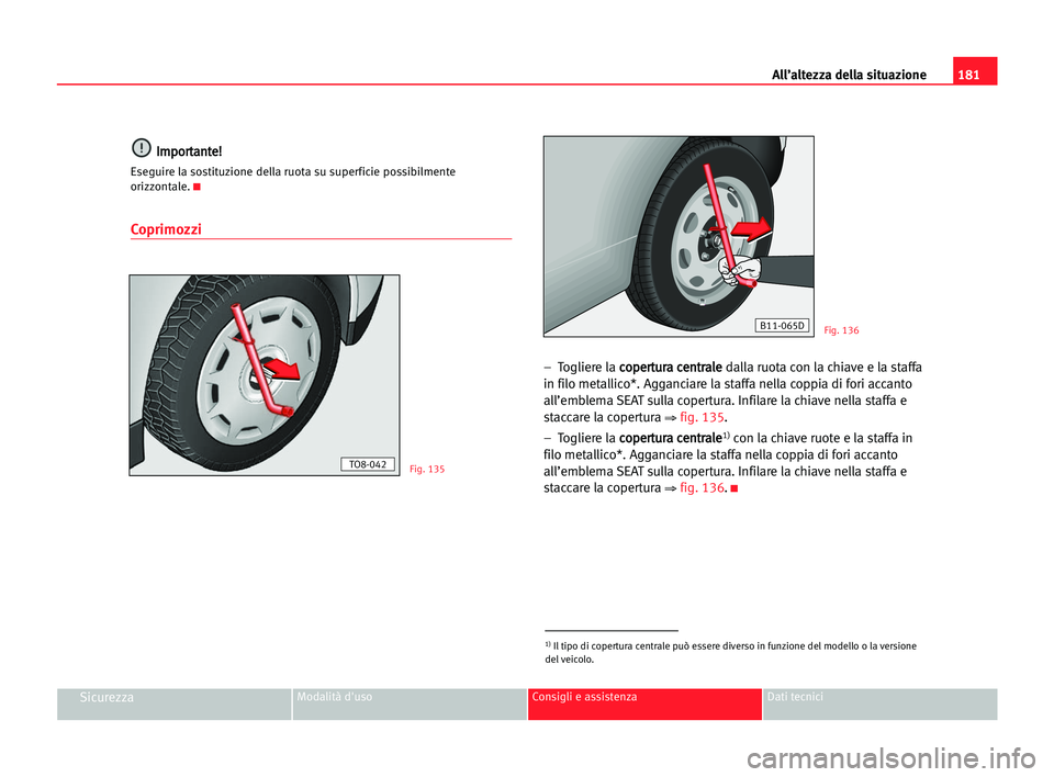 Seat Cordoba 2005 Manuale del proprietario (in Italian) All’altezza della situazione181
SicurezzaModalità d'uso Consigli e assistenza Dati tecnici
I Im
mp
po
or
rt
ta
an
nt
te
e!
!
Eseguire la sostituzione della ruota su superficie possibilmente
ori Seat Cordoba 2005 Manuale del proprietario (in Italian) All’altezza della situazione181
SicurezzaModalità d'uso Consigli e assistenza Dati tecnici
I Im
mp
po
or
rt
ta
an
nt
te
e!
!
Eseguire la sostituzione della ruota su superficie possibilmente
ori
