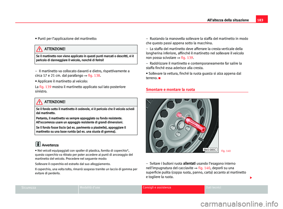 Seat Cordoba 2005 Manuale del proprietario (in Italian) All’altezza della situazione183
SicurezzaModalità d'uso Consigli e assistenza Dati tecnici
• Punti per l’applicazione del martinetto:
– Il martinetto va collocato davanti e dietro, rispe Seat Cordoba 2005 Manuale del proprietario (in Italian) All’altezza della situazione183
SicurezzaModalità d'uso Consigli e assistenza Dati tecnici
• Punti per l’applicazione del martinetto:
– Il martinetto va collocato davanti e dietro, rispe
