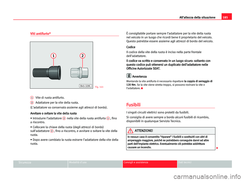 Seat Cordoba 2005 Manuale del proprietario (in Italian) All’altezza della situazione185
SicurezzaModalità d'uso Consigli e assistenza Dati tecnici
Viti antifurto*
1Vite di ruota antifurto.
2Adattatore per la vite della ruota.
(L’adattatore va cons Seat Cordoba 2005 Manuale del proprietario (in Italian) All’altezza della situazione185
SicurezzaModalità d'uso Consigli e assistenza Dati tecnici
Viti antifurto*
1Vite di ruota antifurto.
2Adattatore per la vite della ruota.
(L’adattatore va cons