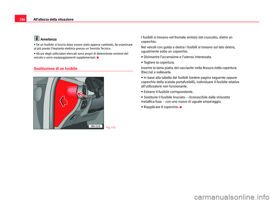 Seat Cordoba 2005 Manuale del proprietario (in Italian) All’altezza della situazione186
A Av
vv
ve
er
rt
te
en
nz
za
a
• Se un fusibile si brucia dopo essere stato appena cambiato, far esaminare
al più presto l’impianto elettrico presso un Servizio Seat Cordoba 2005 Manuale del proprietario (in Italian) All’altezza della situazione186
A Av
vv
ve
er
rt
te
en
nz
za
a
• Se un fusibile si brucia dopo essere stato appena cambiato, far esaminare
al più presto l’impianto elettrico presso un Servizio