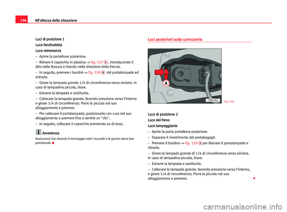 Seat Cordoba 2005 Manuale del proprietario (in Italian) All’altezza della situazione196
L Lu
uc
ci
i ddi
i ppo
os
si
iz
zi
io
on
ne
e 11
L Lu
uc
ce
e ffe
en
nd
di
in
ne
eb
bb
bi
ia
a
L Lu
uc
ce
e rre
et
tr
ro
om
ma
ar
rc
ci
ia
a
– Aprire la portellone Seat Cordoba 2005 Manuale del proprietario (in Italian) All’altezza della situazione196
L Lu
uc
ci
i ddi
i ppo
os
si
iz
zi
io
on
ne
e 11
L Lu
uc
ce
e ffe
en
nd
di
in
ne
eb
bb
bi
ia
a
L Lu
uc
ce
e rre
et
tr
ro
om
ma
ar
rc
ci
ia
a
– Aprire la portellone