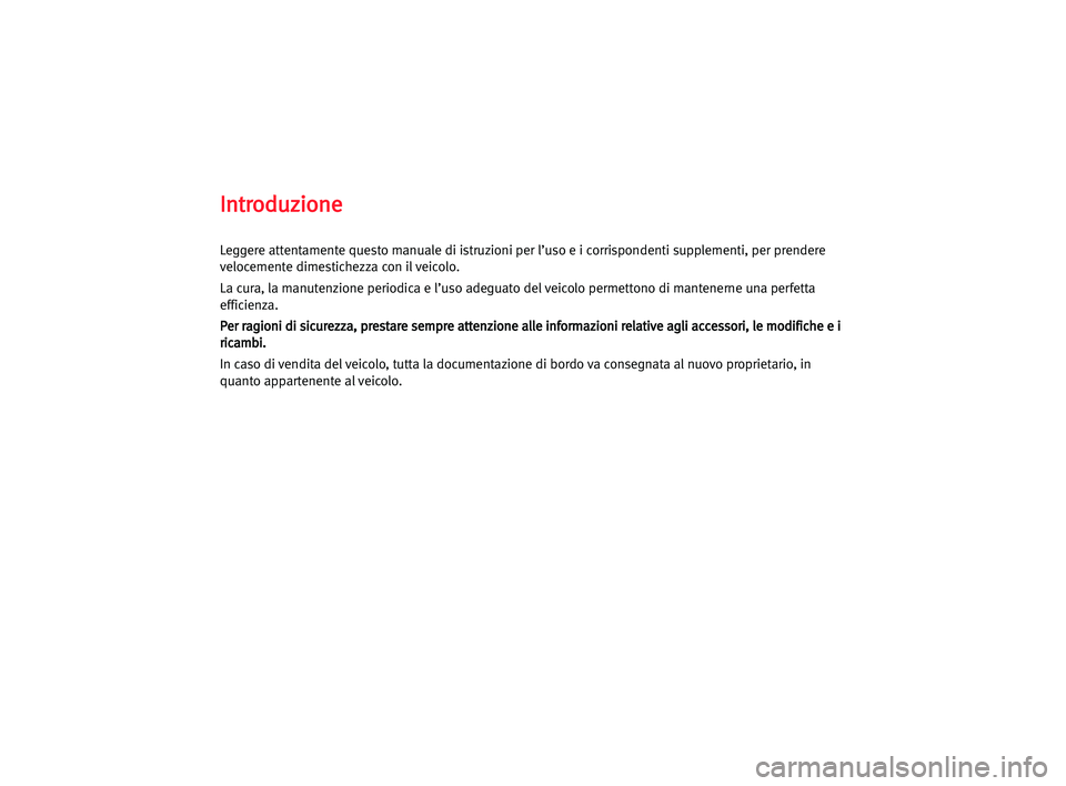 Seat Cordoba 2005  Manuale del proprietario (in Italian) I In
nt
tr
ro
od
du
uz
zi
io
on
ne
e
Leggere attentamente questo manuale di istruzioni per l’uso e i corrispondenti supplementi, per prendere
velocemente dimestichezza con il veicolo.
La cura, la ma