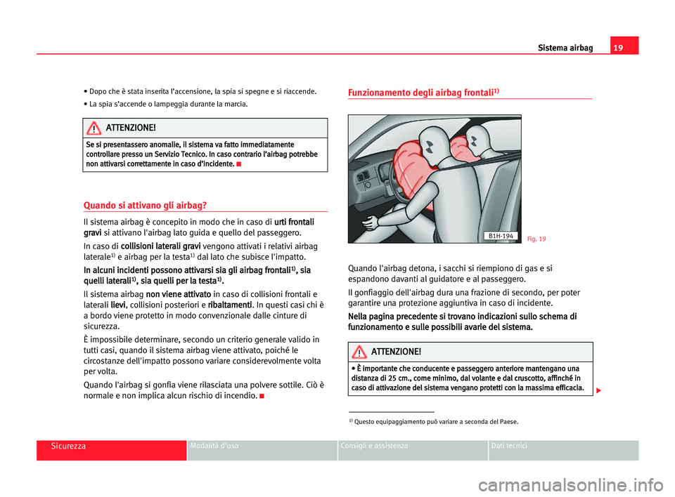 Seat Cordoba 2005  Manuale del proprietario (in Italian) Sistema airbag19
SicurezzaModalità d'uso Consigli e assistenza Dati tecnici
• Dopo che è stata inserita l’accensione, la spia si spegne e si riaccende.
• La spia s’accende o lampeggia du
