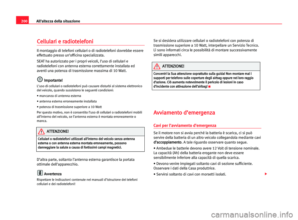 Seat Cordoba 2005  Manuale del proprietario (in Italian) All’altezza della situazione200
C Ce
el
ll
lu
ul
la
ar
ri
i ee rra
ad
di
io
ot
te
el
le
ef
fo
on
ni
i
Il montaggio di telefoni cellulari o di radiotelefoni dovrebbe essere
effettuato presso un’off