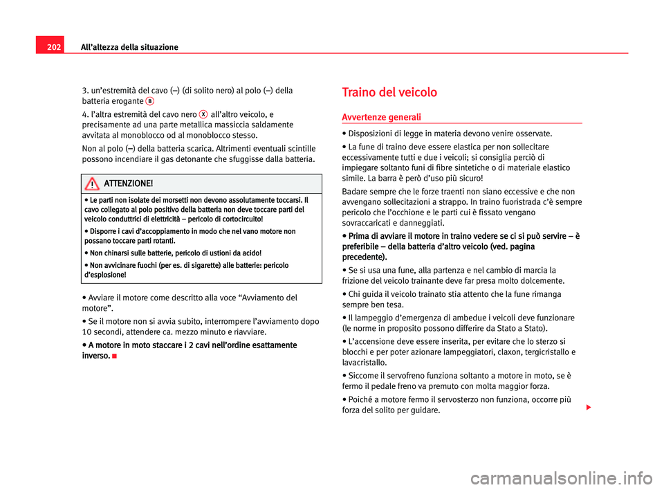 Seat Cordoba 2005  Manuale del proprietario (in Italian) All’altezza della situazione202
3. un’estremità del cavo (– –
) (di solito nero) al polo (– –
) della
batteria erogante B
4. l’altra estremità del cavo nero Xall’altro veicolo, e
pre
