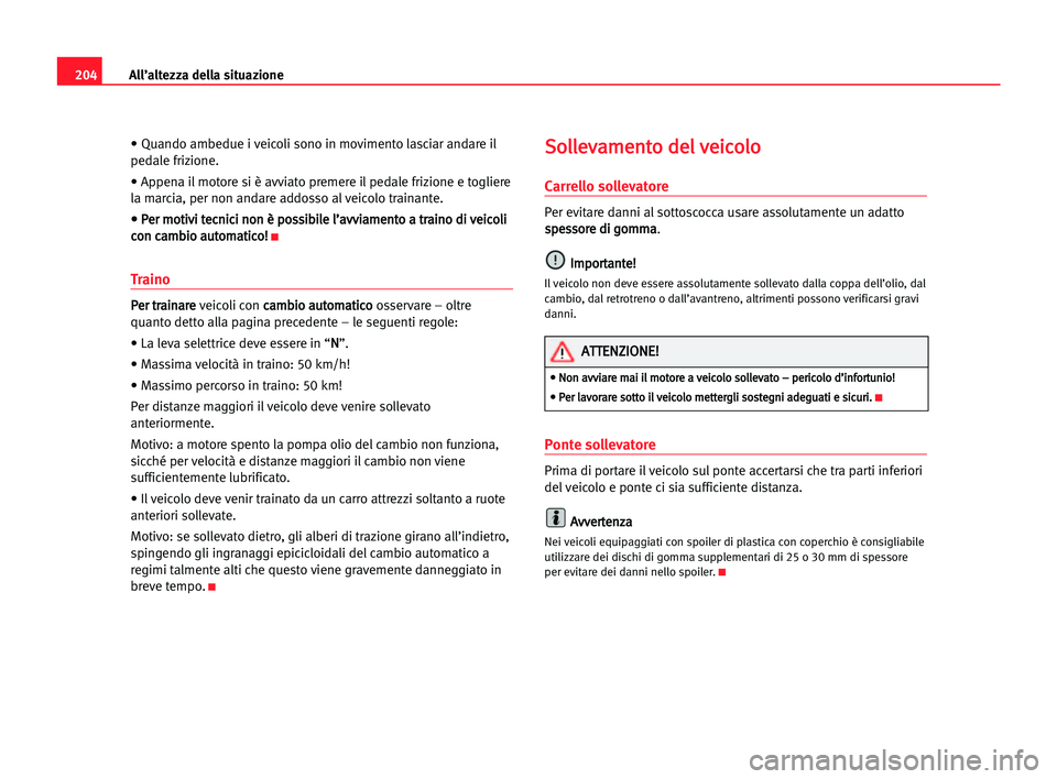 Seat Cordoba 2005  Manuale del proprietario (in Italian) All’altezza della situazione204
• Quando ambedue i veicoli sono in movimento lasciar andare il
pedale frizione.
• Appena il motore si è avviato premere il pedale frizione e togliere
la marcia, 