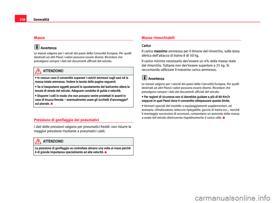 Seat Cordoba 2005  Manuale del proprietario (in Italian) Generalità208
Masse
A Av
vv
ve
er
rt
te
en
nz
za
a
Le masse valgono per i veicoli dei paesi della Comunità Europea. Per quelli
destinati ad altri Paesi i valori possono essere diversi. Ricordare che