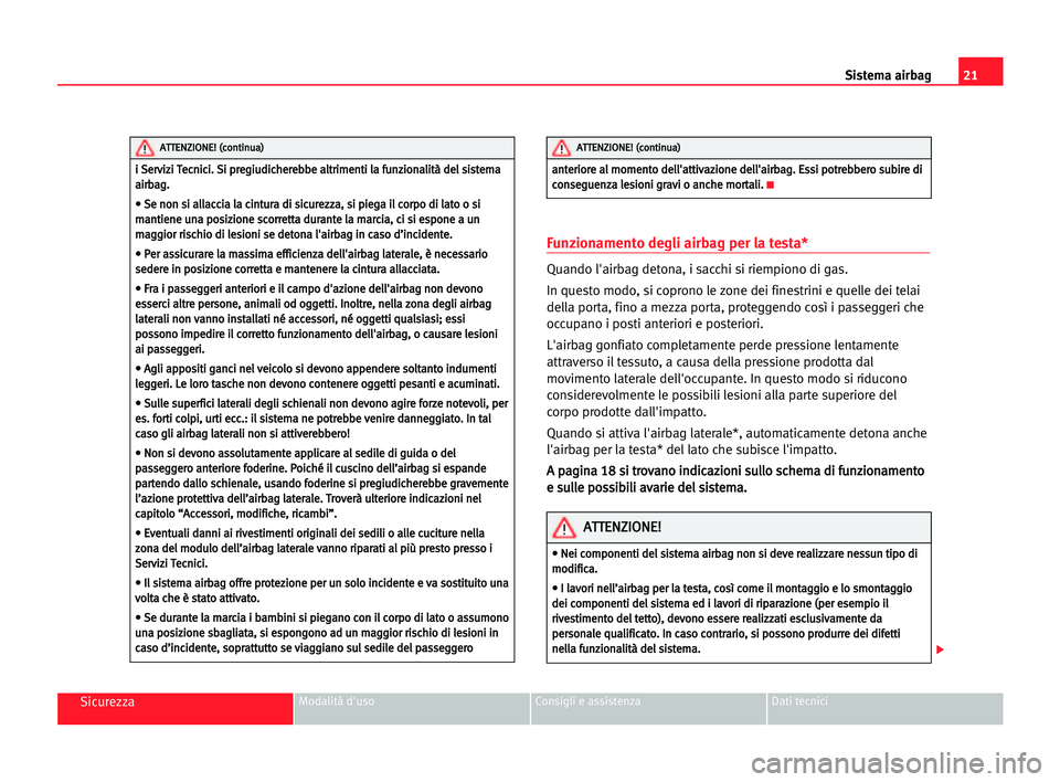 Seat Cordoba 2005  Manuale del proprietario (in Italian) Sistema airbag21
SicurezzaModalità d'uso Consigli e assistenza Dati tecnici
Funzionamento degli airbag per la testa*
Quando l'airbag detona, i sacchi si riempiono di gas.
In questo modo, si c