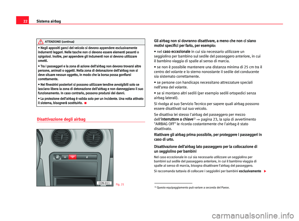 Seat Cordoba 2005  Manuale del proprietario (in Italian) Sistema airbag22
Disattivazione degli airbag
G Gl
li
i aai
ir
rb
ba
ag
g nno
on
n ssi
i ddo
ov
vr
ra
an
nn
no
o ddi
is
sa
at
tt
ti
iv
va
ar
re
e,
, aa mme
en
no
o cch
he
e nno
on
n cci
i ssi
ia
an
no
