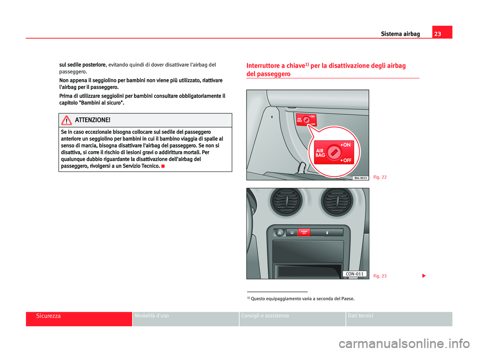 Seat Cordoba 2005  Manuale del proprietario (in Italian) Sistema airbag23
SicurezzaModalità d'uso Consigli e assistenza Dati tecnici
s su
ul
l sse
ed
di
il
le
e ppo
os
st
te
er
ri
io
or
re
e
, evitando quindi di dover disattivare l'airbag del
passe