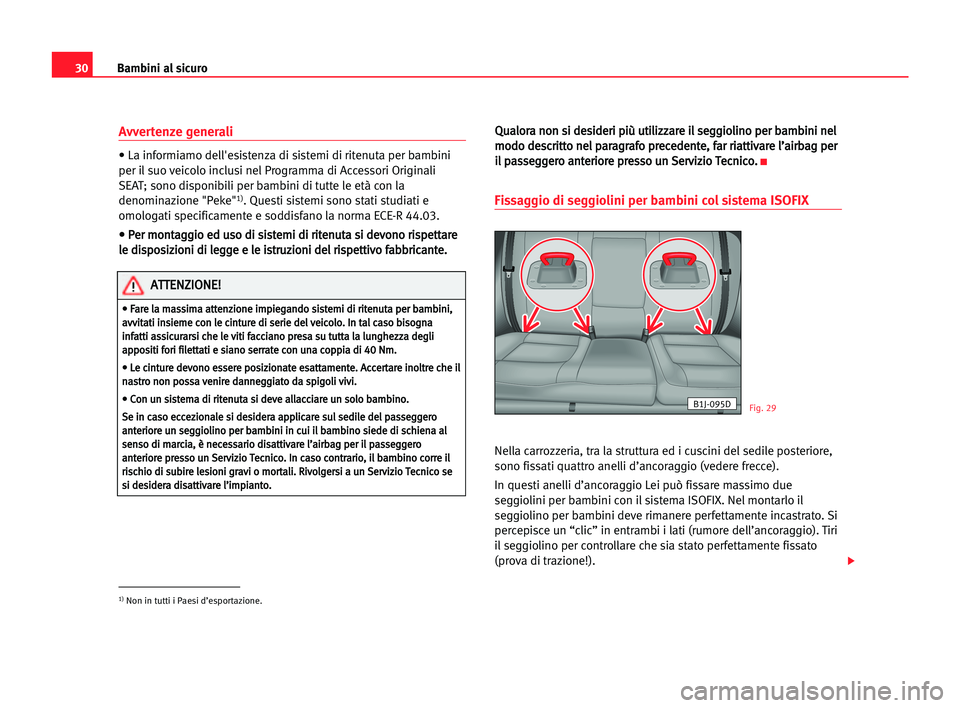 Seat Cordoba 2005  Manuale del proprietario (in Italian) Bambini al sicuro30
Avvertenze generali
• La informiamo dell'esistenza di sistemi di ritenuta per bambini
per il suo veicolo inclusi nel Programma di Accessori Originali
SEAT; sono disponibili p