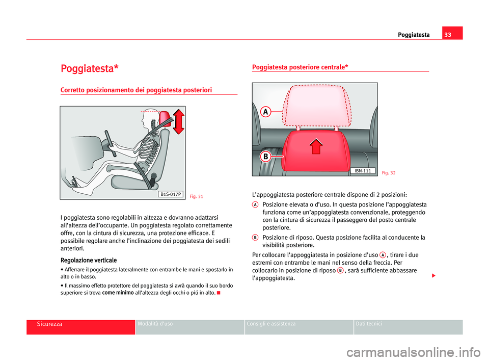 Seat Cordoba 2005  Manuale del proprietario (in Italian) Poggiatesta33
SicurezzaModalità d'uso Consigli e assistenza Dati tecnici
P Po
og
gg
gi
ia
at
te
es
st
ta
a*
*
Corretto posizionamento dei poggiatesta posteriori
I poggiatesta sono regolabili in a