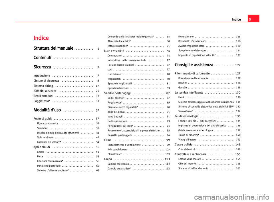 Seat Cordoba 2005  Manuale del proprietario (in Italian) Indice3
I In
nd
di
ic
ce
e
S
St
tr
ru
ut
tt
tu
ur
ra
a dde
el
l mma
an
nu
ua
al
le
e . . . . . . . . . . . . 5
C
Co
on
nt
te
en
nu
ut
ti
i  . . . . . . . . . . . . . . . . . . . . . . . . . 6
S
Si
ic
