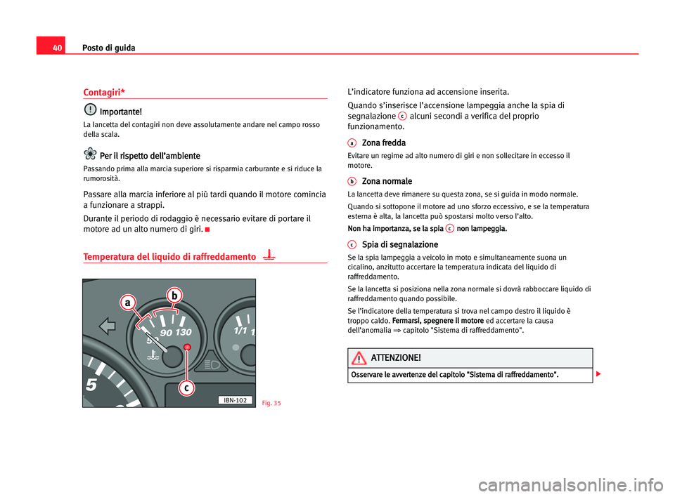 Seat Cordoba 2005  Manuale del proprietario (in Italian) Posto di guida40
Contagiri*
I Im
mp
po
or
rt
ta
an
nt
te
e!
!
La lancetta del contagiri non deve assolutamente andare nel campo rosso
della scala.
P Pe
er
r iil
l rri
is
sp
pe
et
tt
to
o dde
el
ll
l