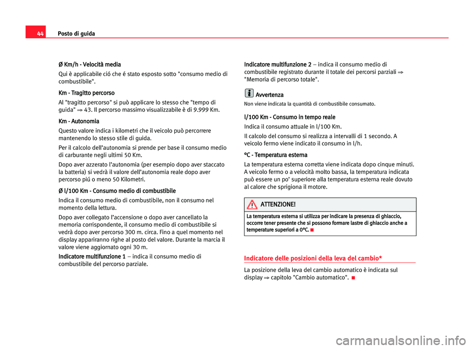 Seat Cordoba 2005  Manuale del proprietario (in Italian) Posto di guida44
Ø Ø KKm
m/
/h
h -- VVe
el
lo
oc
ci
it
tà
à mme
ed
di
ia
a
Qui è applicabile ció che é stato esposto sotto "consumo medio di
combustibile".
K Km
m -- TTr
ra
ag
gi
it
tt
