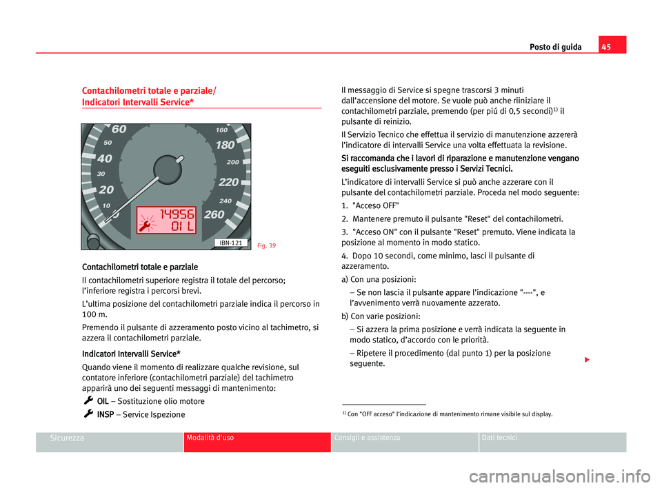 Seat Cordoba 2005  Manuale del proprietario (in Italian) Posto di guida45
SicurezzaModalità d'uso Consigli e assistenza Dati tecnici
Contachilometri totale e parziale/
Indicatori Intervalli Service*
C Co
on
nt
ta
ac
ch
hi
il
lo
om
me
et
tr
ri
i tto
ot
