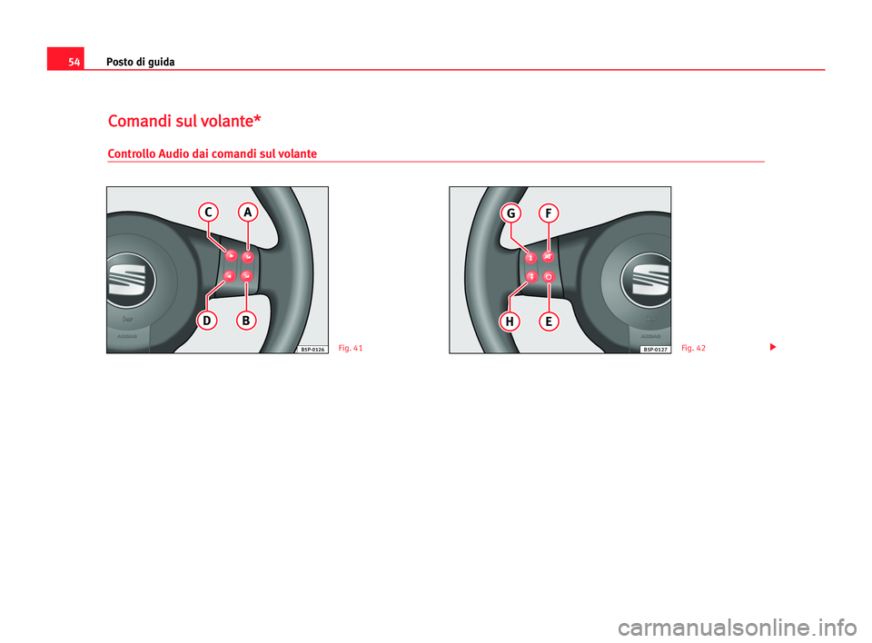 Seat Cordoba 2005  Manuale del proprietario (in Italian) Posto di guida54
C Co
om
ma
an
nd
di
i ssu
ul
l vvo
ol
la
an
nt
te
e*
*
Controllo Audio dai comandi sul volante
A
BD
C
B5P-0126
F
EH
G
B5P-0127Fig. 41Fig. 42 