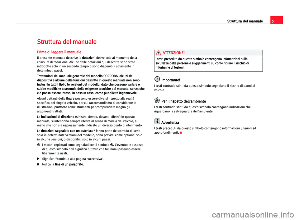 Seat Cordoba 2005  Manuale del proprietario (in Italian) Struttura del manuale5
P Pr
ri
im
ma
a ddi
i lle
eg
gg
ge
er
re
e iil
l mma
an
nu
ua
al
le
e
Il presente manuale descrive le d do
ot
ta
az
zi
io
on
ni
i
del veicolo al momento della
chiusura di redazi