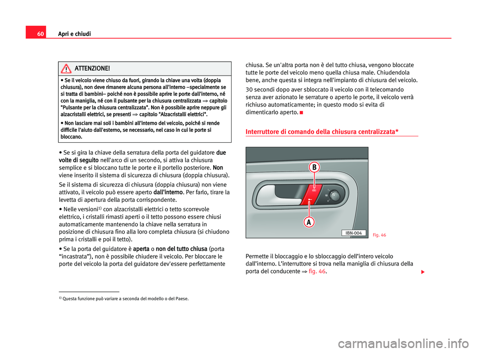 Seat Cordoba 2005 Manuale del proprietario (in Italian) Apri e chiudi60
• Se si gira la chiave della serratura della porta del guidatore d du
ue
e
v vo
ol
lt
te
e ddi
i sse
eg
gu
ui
it
to
o
nell'arco di un secondo, si attiva la chiusura
semplice e si Seat Cordoba 2005 Manuale del proprietario (in Italian) Apri e chiudi60
• Se si gira la chiave della serratura della porta del guidatore d du
ue
e
v vo
ol
lt
te
e ddi
i sse
eg
gu
ui
it
to
o
nell'arco di un secondo, si attiva la chiusura
semplice e si