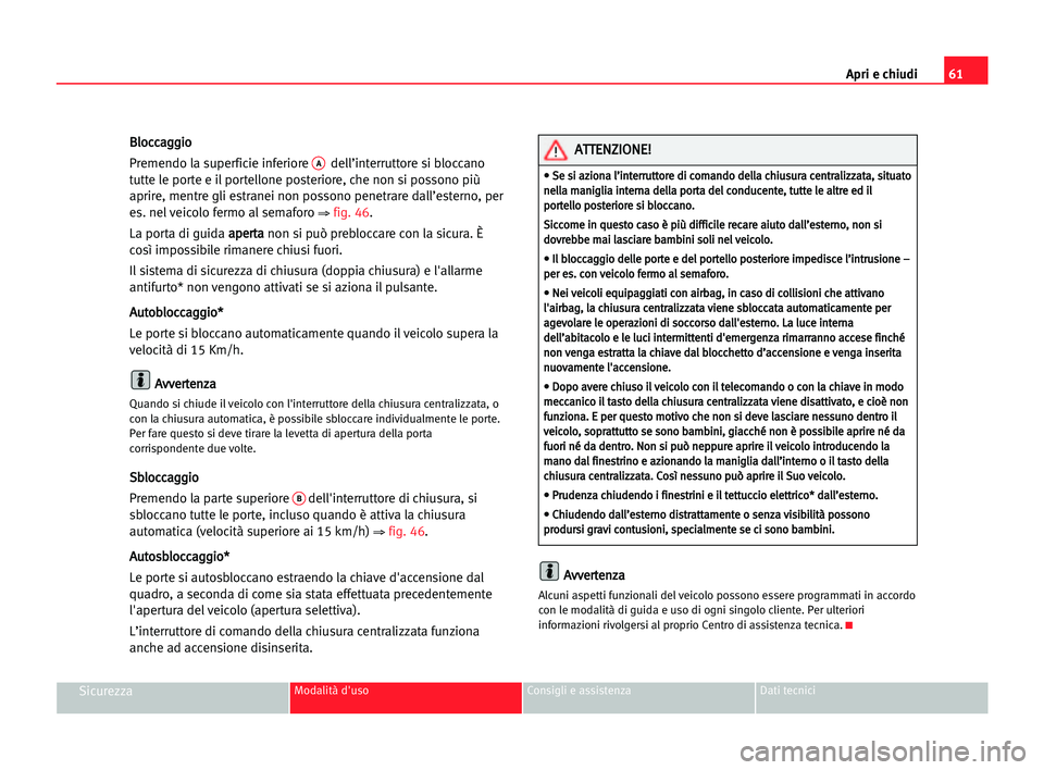 Seat Cordoba 2005 Manuale del proprietario (in Italian) Apri e chiudi61
SicurezzaModalità d'uso Consigli e assistenza Dati tecnici
B Bl
lo
oc
cc
ca
ag
gg
gi
io
o
Premendo la superficie inferiore
Adell’interruttore si bloccano
tutte le porte e il po Seat Cordoba 2005 Manuale del proprietario (in Italian) Apri e chiudi61
SicurezzaModalità d'uso Consigli e assistenza Dati tecnici
B Bl
lo
oc
cc
ca
ag
gg
gi
io
o
Premendo la superficie inferiore
Adell’interruttore si bloccano
tutte le porte e il po