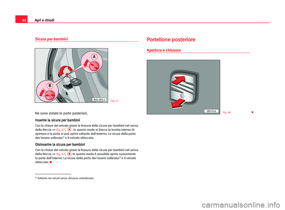 Seat Cordoba 2005 Manuale del proprietario (in Italian) Apri e chiudi62
Sicura per bambini
Ne sono dotate le porte posteriori.
I In
ns
se
er
ri
ir
re
e lla
a ssi
ic
cu
ur
ra
a ppe
er
r bba
am
mb
bi
in
ni
i
Con la chiave del veicolo girare la fessura della Seat Cordoba 2005 Manuale del proprietario (in Italian) Apri e chiudi62
Sicura per bambini
Ne sono dotate le porte posteriori.
I In
ns
se
er
ri
ir
re
e lla
a ssi
ic
cu
ur
ra
a ppe
er
r bba
am
mb
bi
in
ni
i
Con la chiave del veicolo girare la fessura della