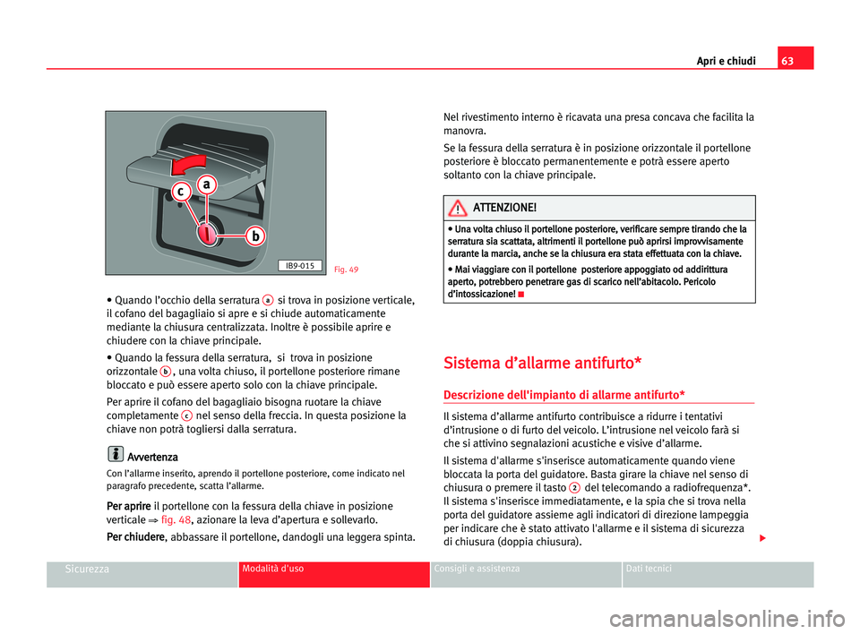 Seat Cordoba 2005 Manuale del proprietario (in Italian) Apri e chiudi63
SicurezzaModalità d'uso Consigli e assistenza Dati tecnici
• Quando l’occhio della serratura asi trova in posizione verticale,
il cofano del bagagliaio si apre e si chiude aut Seat Cordoba 2005 Manuale del proprietario (in Italian) Apri e chiudi63
SicurezzaModalità d'uso Consigli e assistenza Dati tecnici
• Quando l’occhio della serratura asi trova in posizione verticale,
il cofano del bagagliaio si apre e si chiude aut