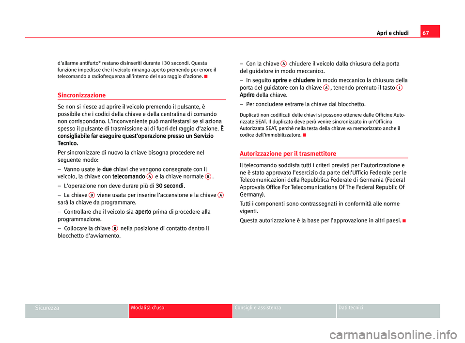 Seat Cordoba 2005 Manuale del proprietario (in Italian) Apri e chiudi67
SicurezzaModalità d'uso Consigli e assistenza Dati tecnici
d'allarme antifurto* restano disinseriti durante i 30 secondi. Questa
funzione impedisce che il veicolo rimanga aper Seat Cordoba 2005 Manuale del proprietario (in Italian) Apri e chiudi67
SicurezzaModalità d'uso Consigli e assistenza Dati tecnici
d'allarme antifurto* restano disinseriti durante i 30 secondi. Questa
funzione impedisce che il veicolo rimanga aper