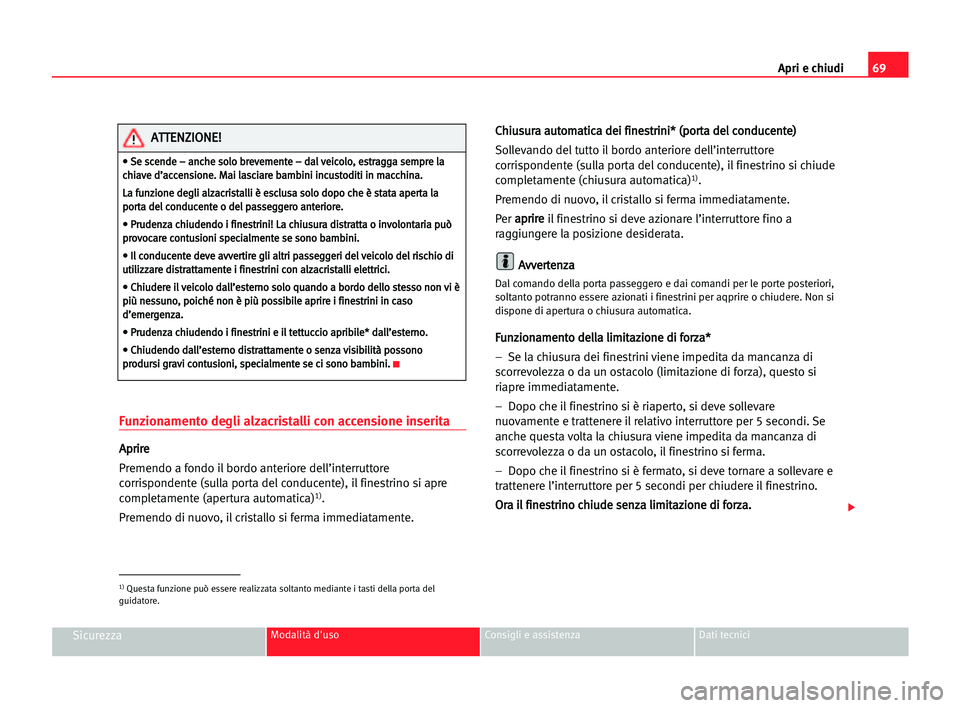 Seat Cordoba 2005 Manuale del proprietario (in Italian) Apri e chiudi69
SicurezzaModalità d'uso Consigli e assistenza Dati tecnici
Funzionamento degli alzacristalli con accensione inserita
A Ap
pr
ri
ir
re
e
Premendo a fondo il bordo anteriore dell’ Seat Cordoba 2005 Manuale del proprietario (in Italian) Apri e chiudi69
SicurezzaModalità d'uso Consigli e assistenza Dati tecnici
Funzionamento degli alzacristalli con accensione inserita
A Ap
pr
ri
ir
re
e
Premendo a fondo il bordo anteriore dell’