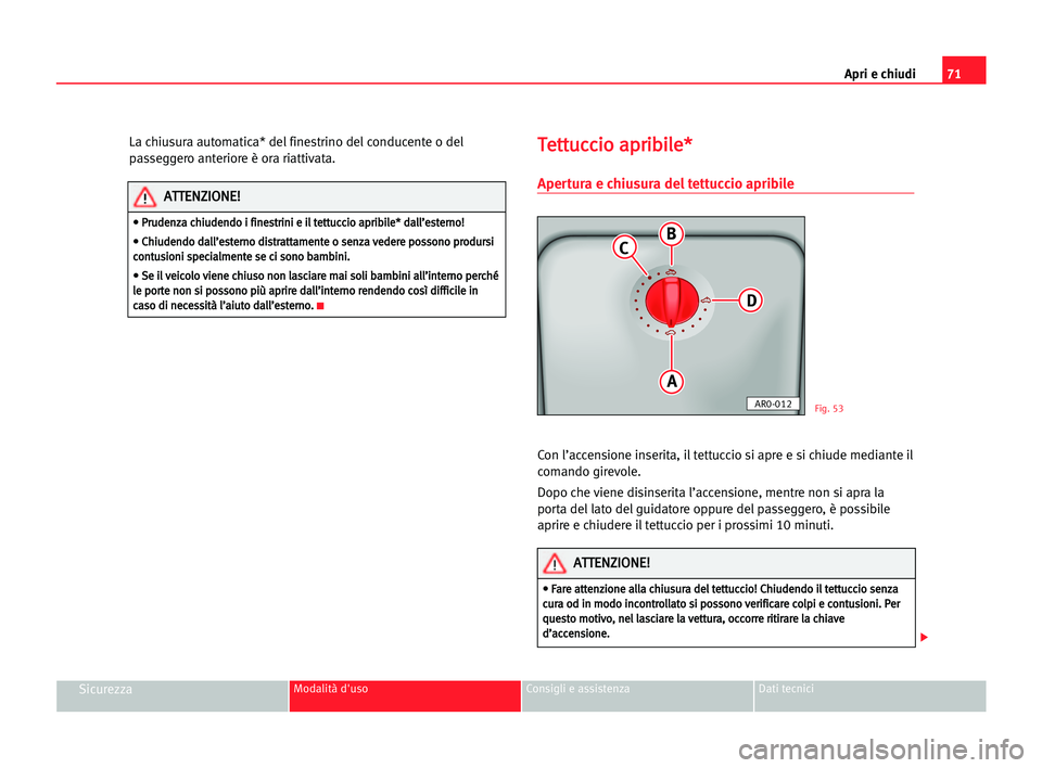 Seat Cordoba 2005 Manuale del proprietario (in Italian) Apri e chiudi71
SicurezzaModalità d'uso Consigli e assistenza Dati tecnici
La chiusura automatica* del finestrino del conducente o del
passeggero anteriore è ora riattivata.T Te
et
tt
tu
uc
cc
c Seat Cordoba 2005 Manuale del proprietario (in Italian) Apri e chiudi71
SicurezzaModalità d'uso Consigli e assistenza Dati tecnici
La chiusura automatica* del finestrino del conducente o del
passeggero anteriore è ora riattivata.T Te
et
tt
tu
uc
cc
c