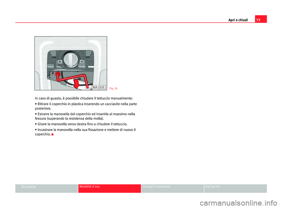 Seat Cordoba 2005 Manuale del proprietario (in Italian) Apri e chiudi73
SicurezzaModalità d'uso Consigli e assistenza Dati tecnici
In caso di guasto, è possibile chiudere il tettuccio manualmente:
• Ritirare il coperchio in plastica inserendo un ca Seat Cordoba 2005 Manuale del proprietario (in Italian) Apri e chiudi73
SicurezzaModalità d'uso Consigli e assistenza Dati tecnici
In caso di guasto, è possibile chiudere il tettuccio manualmente:
• Ritirare il coperchio in plastica inserendo un ca