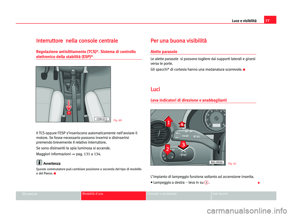 Seat Cordoba 2005 Manuale del proprietario (in Italian) Luce e visibilità77
SicurezzaModalità d'uso Consigli e assistenza Dati tecnici
I
In
nt
te
er
rr
ru
ut
tt
to
or
re
e nne
el
ll
la
a cco
on
ns
so
ol
le
e cce
en
nt
tr
ra
al
le
e
Regolazione antis Seat Cordoba 2005 Manuale del proprietario (in Italian) Luce e visibilità77
SicurezzaModalità d'uso Consigli e assistenza Dati tecnici
I
In
nt
te
er
rr
ru
ut
tt
to
or
re
e nne
el
ll
la
a cco
on
ns
so
ol
le
e cce
en
nt
tr
ra
al
le
e
Regolazione antis
