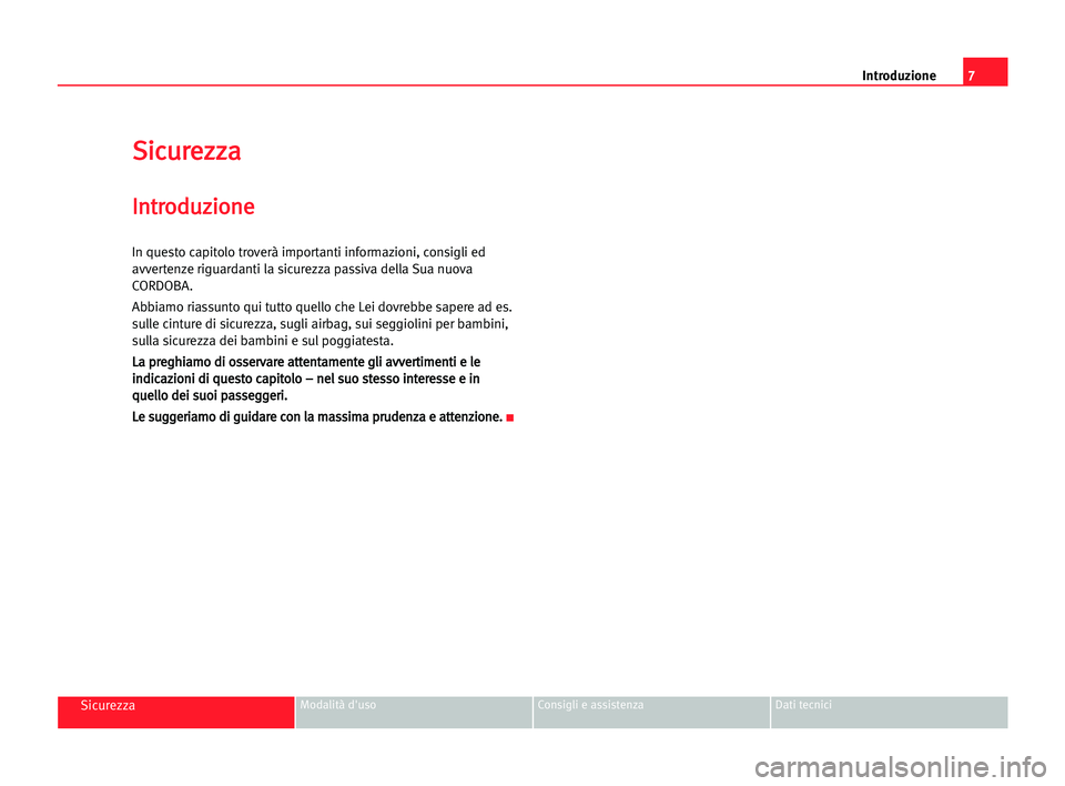 Seat Cordoba 2005  Manuale del proprietario (in Italian) Introduzione7
SicurezzaModalità d'uso Consigli e assistenza Dati tecnici
S Si
ic
cu
ur
re
ez
zz
za
a
I
In
nt
tr
ro
od
du
uz
zi
io
on
ne
e
In questo capitolo troverà importanti informazioni, cons